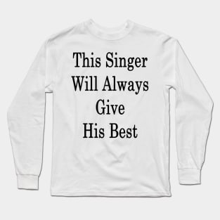 This Singer Will Always Give His Best Long Sleeve T-Shirt